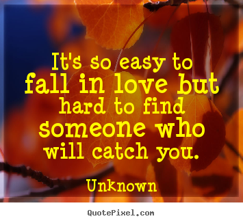 Make photo quotes about love - It's so easy to fall in love but hard to..