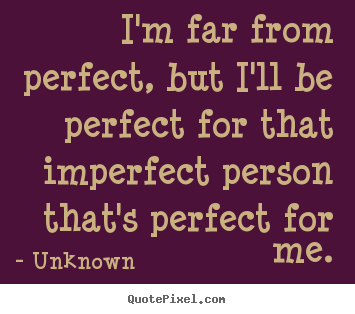 Unknown picture quotes - I'm far from perfect, but i'll be perfect for that.. - Love quote