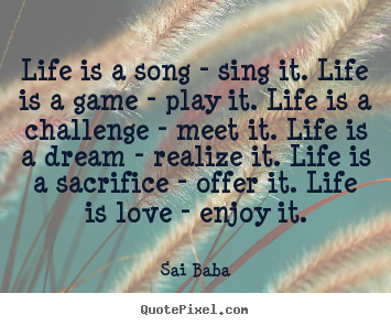 Create your own poster quotes about love - Life is a song - sing it. life is a game - play it. life is a challenge..