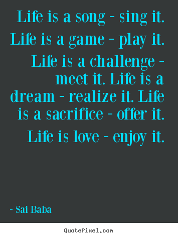 Customize picture quotes about love - Life is a song - sing it. life is a game - play it. life..