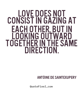 Quote about love - Love does not consist in gazing at each other, but..
