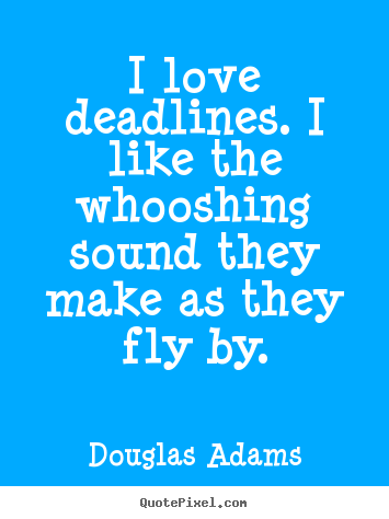 Sayings about love - I love deadlines. i like the whooshing sound they make as they fly..