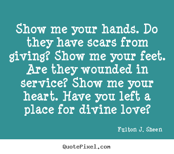 Diy picture quotes about love - Show me your hands. do they have scars from..