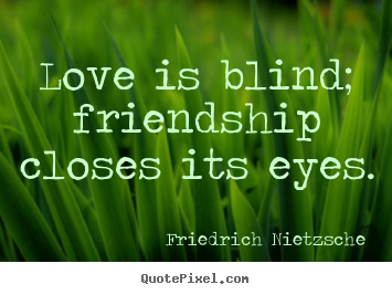 Quotes about love - Love is blind; friendship closes its eyes.