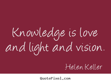 Knowledge is love and light and vision. Helen Keller popular love quote