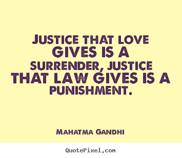 Mahatma Gandhi picture quotes - Justice that love gives is a surrender, justice that law gives.. - Love quotes