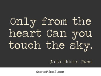 Jalal-Uddin Rumi poster quotes - Only from the heart can you touch the sky. - Love quotes