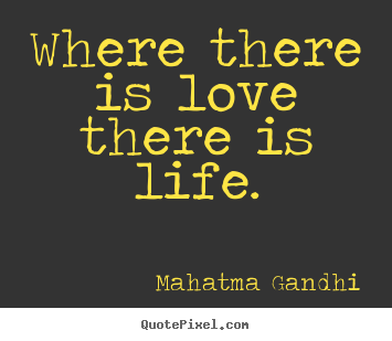 Mahatma Gandhi poster sayings - Where there is love there is life. - Love quotes