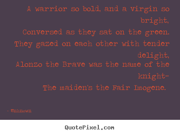Love sayings - A warrior so bold, and a virgin so bright, conversed..