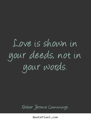 Love quotes - Love is shown in your deeds, not in your words.