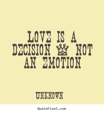 Diy picture quotes about love - Love is a decision - not an emotion