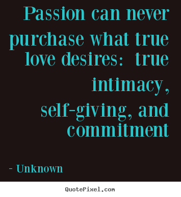 Make picture quotes about love - Passion can never purchase what true love desires:..