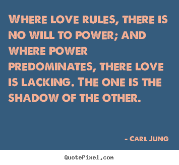 Love quotes - Where love rules, there is no will to power; and where power predominates,..