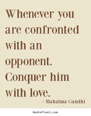 Design custom picture quotes about love - Whenever you are confronted with an opponent. conquer..