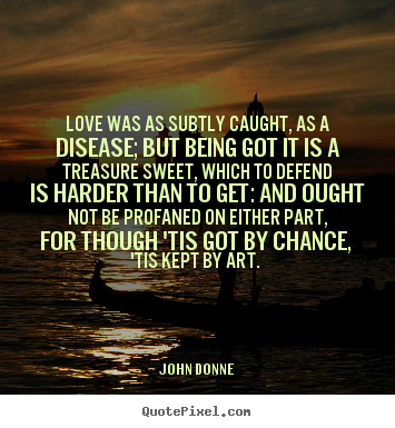 Love quotes - Love was as subtly caught, as a disease;..
