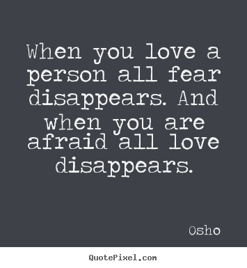 Quotes about love - When you love a person all fear disappears. and when you..