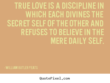Diy image quotes about love - True love is a discipline in which each divines the secret..