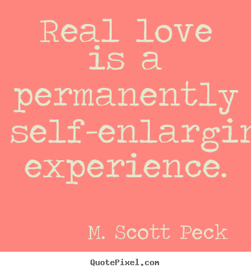 Make picture quotes about love - Real love is a permanently self-enlarging experience.
