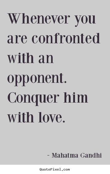 Mahatma Gandhi picture quotes - Whenever you are confronted with an opponent. conquer him with.. - Love quotes