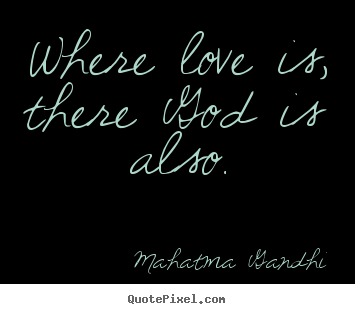 Mahatma Gandhi picture quotes - Where love is, there god is also. - Love quotes