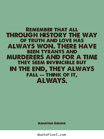 Quotes about love - Remember that all through history the way of truth and..