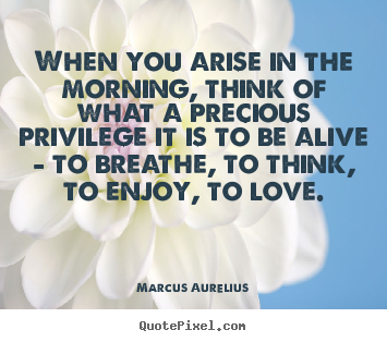 Marcus Aurelius picture quotes - When you arise in the morning, think of what a.. - Love sayings