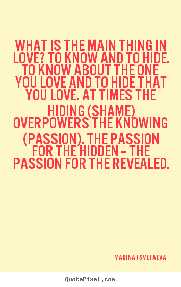 Marina Tsvetaeva picture quotes - What is the main thing in love? to know and to hide. to know about.. - Love quote