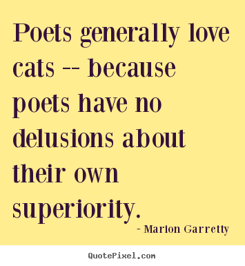 Poets generally love cats -- because poets have no delusions.. Marion Garretty best love sayings