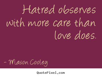 Create picture quotes about love - Hatred observes with more care than love does.