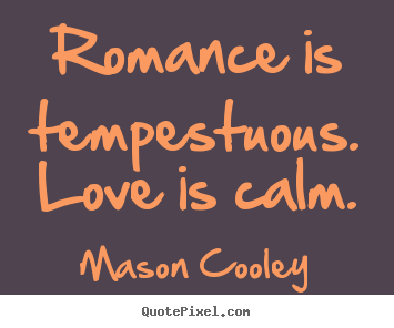 Create picture quotes about love - Romance is tempestuous. love is calm.