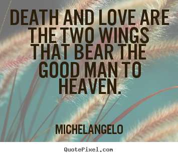Love quote - Death and love are the two wings that bear the good man to heaven.