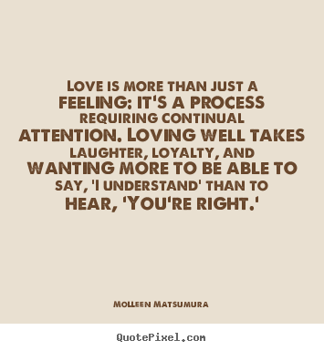 Molleen Matsumura picture quotes - Love is more than just a feeling: it's a process requiring continual.. - Love quotes