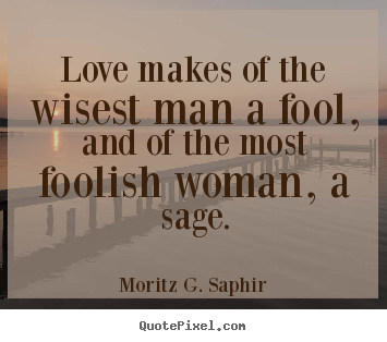 Design image quotes about love - Love makes of the wisest man a fool, and of the most foolish woman,..