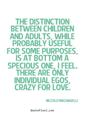 Love quote - The distinction between children and adults, while probably..