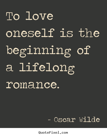 Love quote - To love oneself is the beginning of a lifelong..