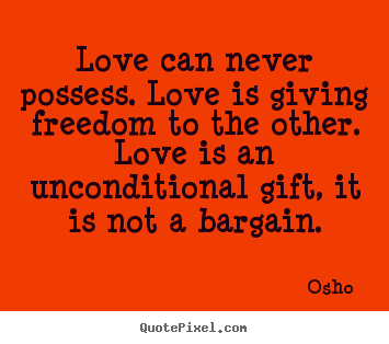 Diy picture quotes about love - Love can never possess. love is giving freedom..