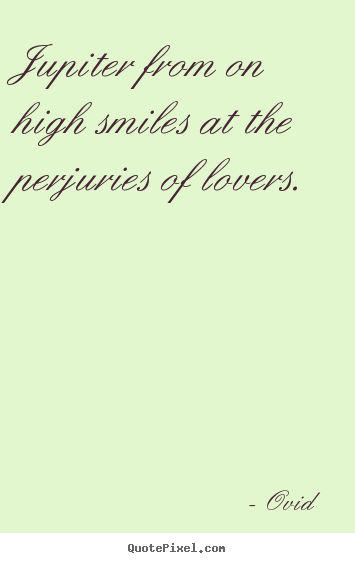 Ovid  picture quotes - Jupiter from on high smiles at the perjuries of lovers. - Love quote