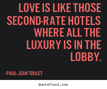 Love quotes - Love is like those second-rate hotels where all the..