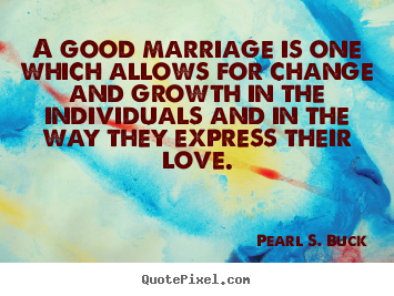 Love quotes - A good marriage is one which allows for change..
