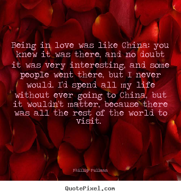 Love quotes - Being in love was like china: you knew it was..