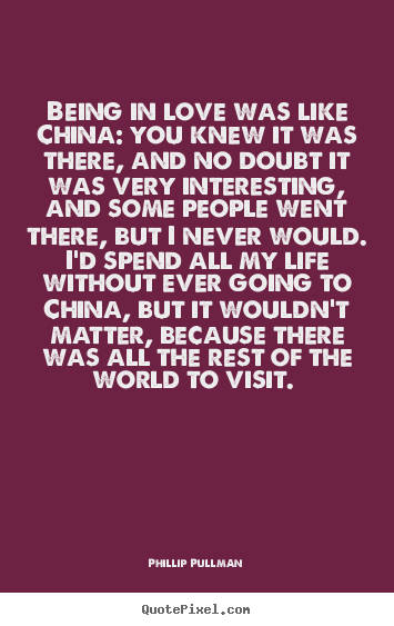 Quotes about love - Being in love was like china: you knew it was there, and no doubt..