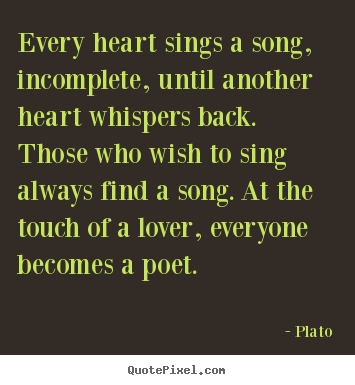 Plato picture quotes - Every heart sings a song, incomplete, until another.. - Love quotes
