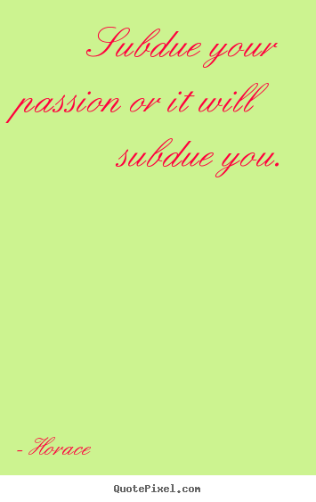 Make photo sayings about love - Subdue your passion or it will subdue you.
