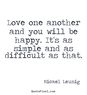 Quotes about love - Love one another and you will be happy. it's..