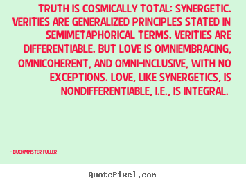 Create graphic picture quotes about love - Truth is cosmically total: synergetic. verities are generalized..