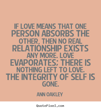 Ann Oakley picture quotes - If love means that one person absorbs the other, then no real.. - Love quotes