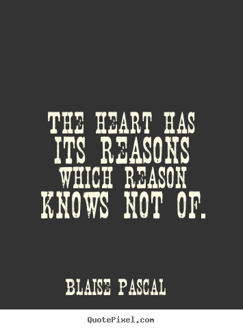 Quotes about love - The heart has its reasons which reason knows not of.