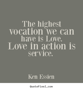 Ken Essien picture quotes - The highest vocation we can have is love. love in.. - Love quote