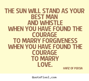 Quotes about love - The sun will stand as your best man and whistle when you have..