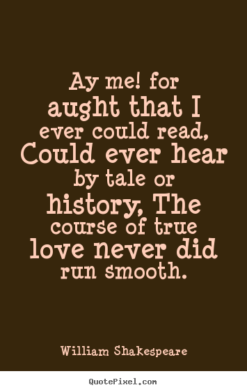 Love quotes - Ay me! for aught that i ever could read, could ever hear by tale..